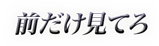 前だけ見てろ