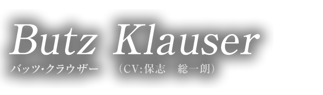 Butz Klauser バッツ・クラウザー（CV:保志　総一朗）