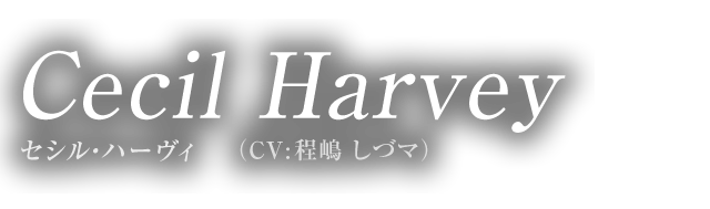 Cecil Harvey セシル・ハーヴィ（CV:程嶋 しづマ）