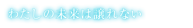 わたしの未来は譲れない