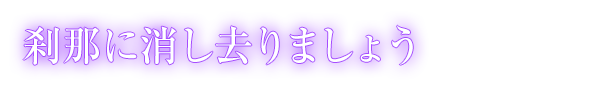 刹那に消し去りましょう