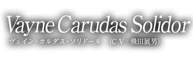 Vayne Carudas Solidor ヴェイン・カルダス・ソリドール （CV:飛田展男）