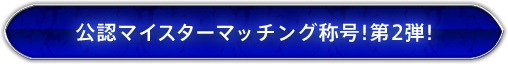 公認マイスターマッチング称号！第2弾！