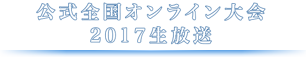 公式全国オンライン大会2017生放送