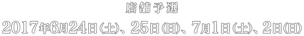 店舗予選　2017年6月24日(土)、25日(日)、7月1日(土)、2日(日)