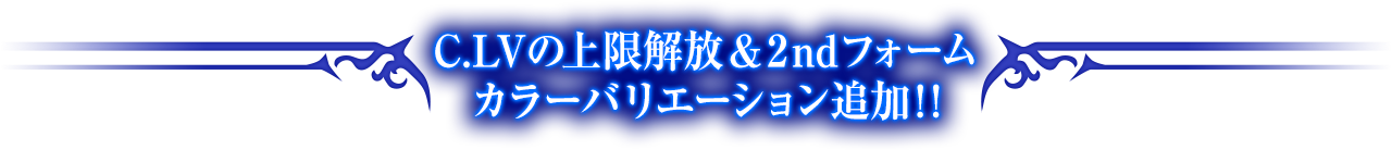 C.LVの上限開放＆2ndフォームカラーバリエーション追加！！