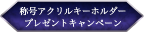 称号アクリルキーホルダープレゼントキャンペーン