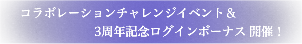 コラボレーションチャレンジイベント＆3周年記念ログインボーナス 開催！