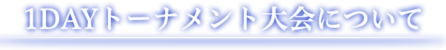 1DAYトーナメント大会について