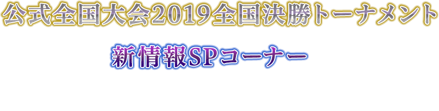 公式全国大会2019全国決勝トーナメント＆新情報SPコーナーを生放送でお届け！