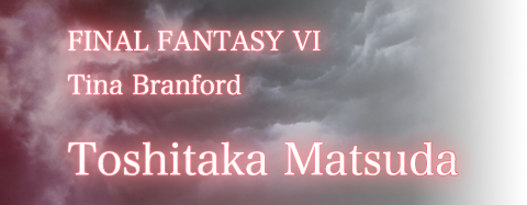 FINAL FANTASY VI / Tina Branford / Toshitaka Matsuda