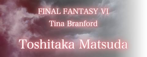 FINAL FANTASY VI / Tina Branford / Toshitaka Matsuda