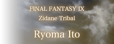 FINAL FANTASY IX / Zidane Tribal / Ryoma Ito