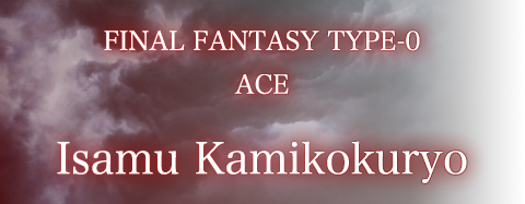 FINAL FANTASY 零式 / ACE / Isamu Kamikokuryou