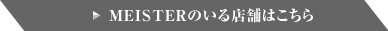 MEISTERのいる店舗はこちら