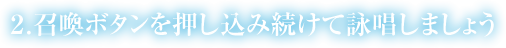 ２.召喚ボタンを押し込み続けて詠唱しましょう