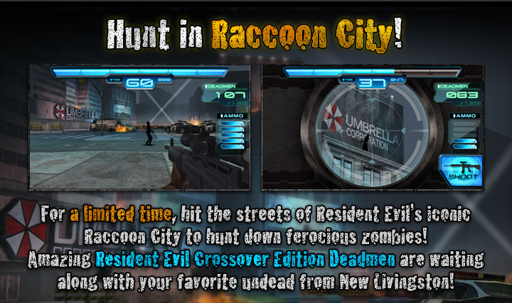 Hunt in Raccoon City!  For a limited time, hit the streets of Resident Evil's iconic Raccoon City to hunt down ferocious zombies! Amazing Resident Evil Crossover Edition Deadmen are waiting along with your favorite undead from New Livingston! 