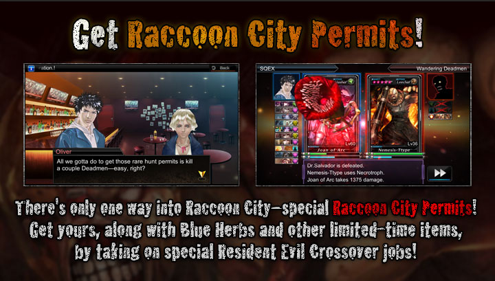 Get Raccoon City Permits!  There's only one way into Raccoon City - special Raccoon City Permits! Get yours, along with Blue Herbs and other limited-time items, by taking on special Resident Evil Crossover jobs!