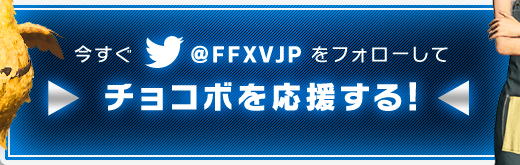 今すぐTwitter@FFXVJPをフォローしてチョコボを応援する！