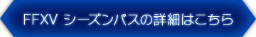 FFXV シーズンパスの詳細はこちら