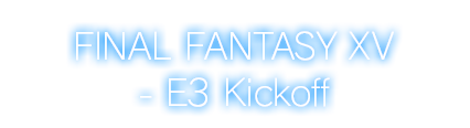 FINAL FANTASY XV - E3 Kickoff