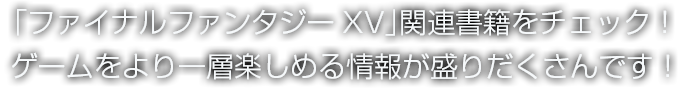 「ファイナルファンタジーXV」関連書籍をチェック！ゲームをより一層楽しめる情報が盛りだくさんです！