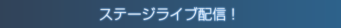 ステージライブ配信！