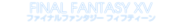 FINAL FANTASY XV / ファイナルファンタジー フィフティーン