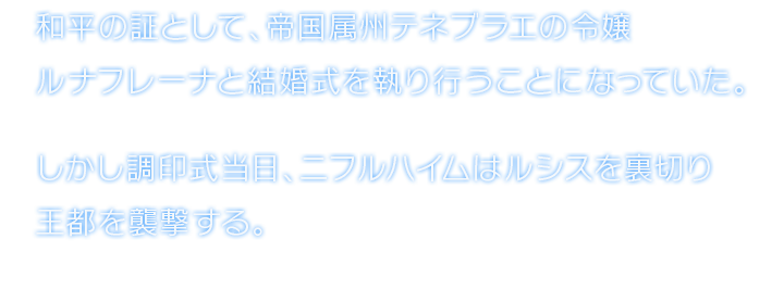 和平の証として、帝国属州テネブラエの令嬢ルナフレーナと結婚式を執り行うことになっていた。しかし調印式当日、ニフルハイムはルシスを裏切り王都を襲撃する。