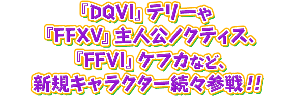 『DQVI』テリーや『FFXV』主人公ノクティス、『FFVI』ケフカなど、新規キャラクター続々参戦！！