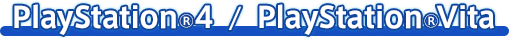 PlayStation®4 / PlayStation®Vita