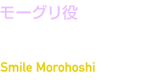 モーグリ役　諸星 すみれ