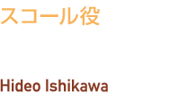 スコール役　石川 英郎