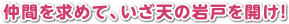 仲間を求めて、いざ天の岩戸を開け!