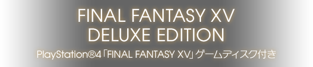 FINAL FANTASY XV DELUXE EDITION PlayStation®4「FINAL FANTASY XV」ゲームディスク付き