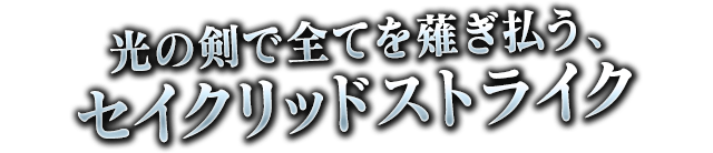 光の剣で全てを薙ぎ払う、セイクリッドストライク