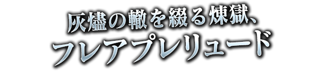 灰燼の轍を綴る煉獄、フレアプレリュード