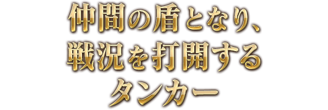 仲間の盾となり、戦況を打開するタンカー