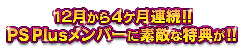 12月から4ヶ月連続!! PS Plusメンバーに素敵な特典が!!