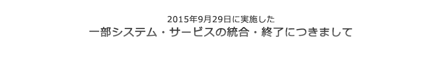 2015年9月29日に実施した一部システム・サービスの統合・終了につきまして