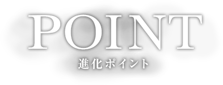 POINT
進化ポイント