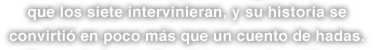 que los siete intervinieran, y su historia se convirtió en poco más que un cuento de hadas.