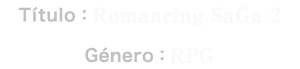 Título: Romancing SaGa 2 | Género: RPG