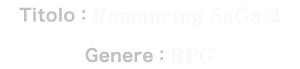 Titolo: Romancing SaGa 2 | Genere: RPG