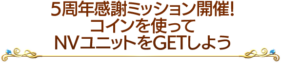 5周年感謝ミッション開催!コインを使ってNVユニットをGETしよう