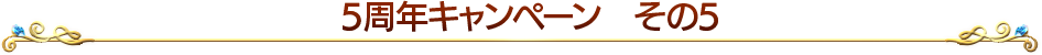 5周年キャンペーンその5