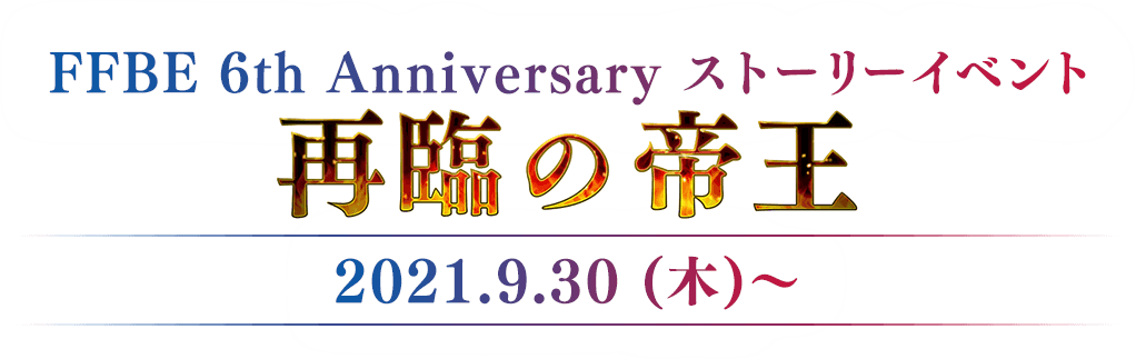 FFBE 6th Anniversary ストーリーイベント 再臨の帝王 2021.9.30(木)～