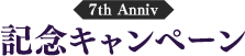 7th Anniv 記念キャンペーン