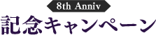 8th Anniv 記念キャンペーン