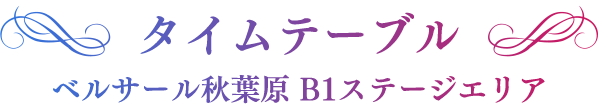 タイムテーブル ベルサール秋葉原 B1ステージエリア